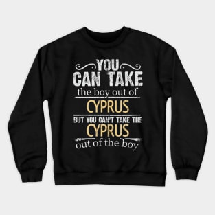 You Can Take The Boy Out Of Cyprus But You Cant Take The Cyprus Out Of The Boy - Gift for Cypriot With Roots From Cyprus Crewneck Sweatshirt